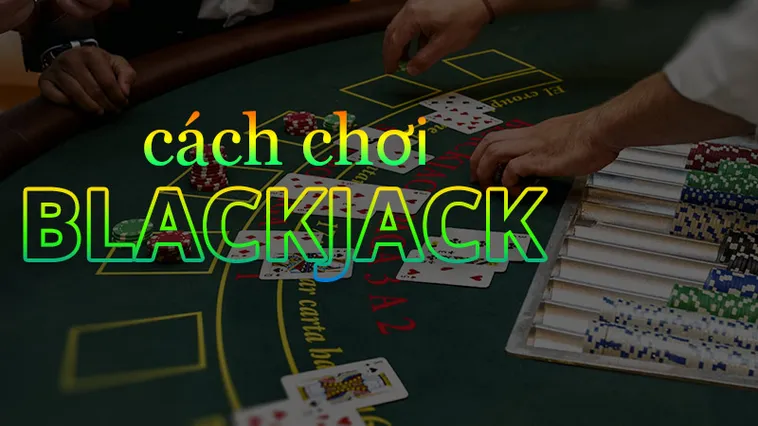 Cách Chơi Trò Chơi Blackjack Tại 6623 Hiệu Quả Nhất 2025